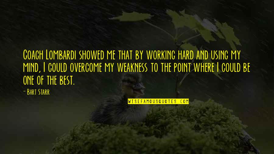 Where Best Quotes By Bart Starr: Coach Lombardi showed me that by working hard Where Best Quotes By Bart Starr: Coach Lombardi showed me that by working hard