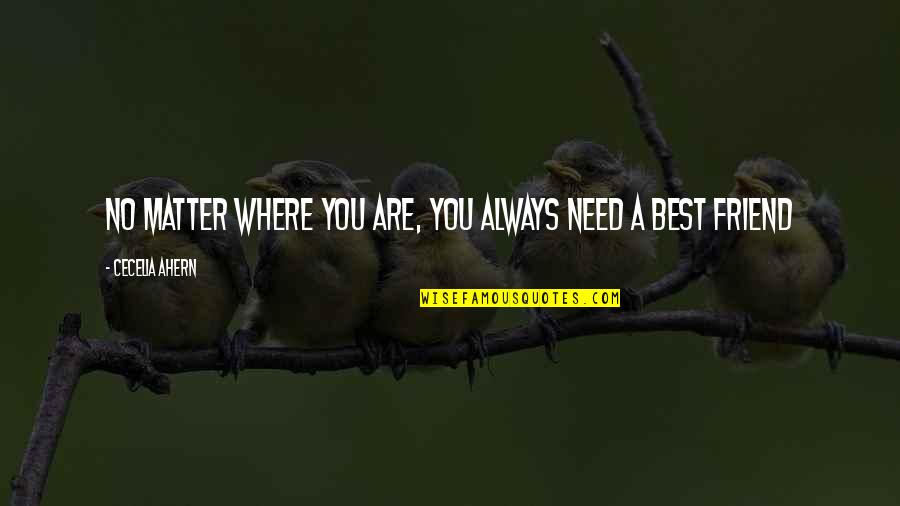 Where Best Quotes By Cecelia Ahern: No matter where you are, you always need Where Best Quotes By Cecelia Ahern: No matter where you are, you always need