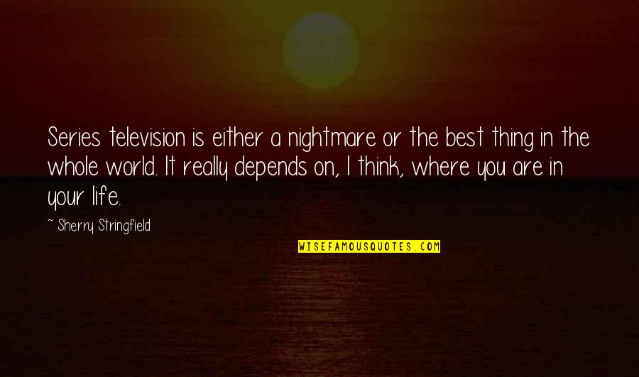 Where Best Quotes By Sherry Stringfield: Series television is either a nightmare or the Where Best Quotes By Sherry Stringfield: Series television is either a nightmare or the