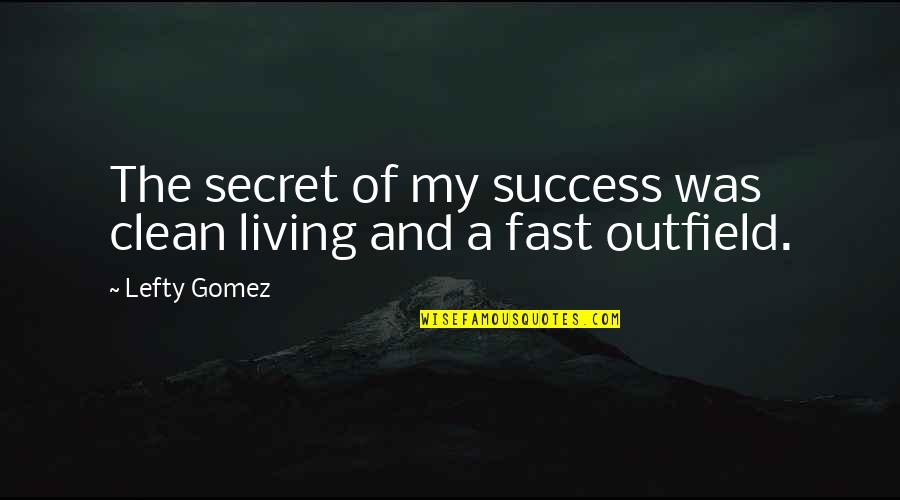 Where Bunnies Live Quotes By Lefty Gomez: The secret of my success was clean living