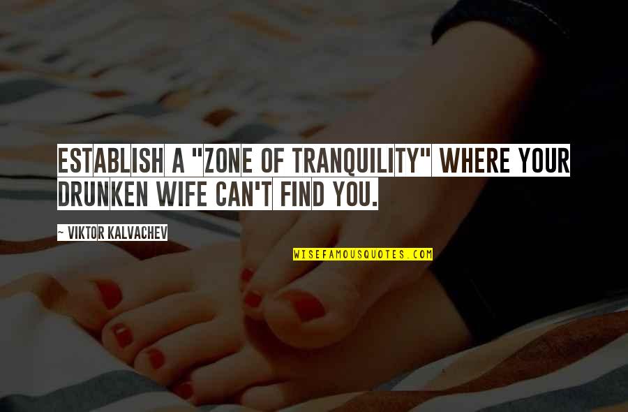 Where Can I Find The Best Quotes By Viktor Kalvachev: Establish a "zone of tranquility" where your drunken