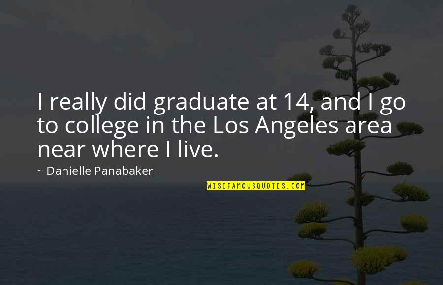 Where Did I Go Quotes By Danielle Panabaker: I really did graduate at 14, and I