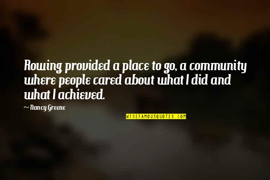 Where Did I Go Quotes By Nancy Greene: Rowing provided a place to go, a community