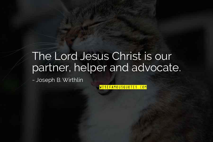 Where Did I Go Wrong Love Quotes By Joseph B. Wirthlin: The Lord Jesus Christ is our partner, helper