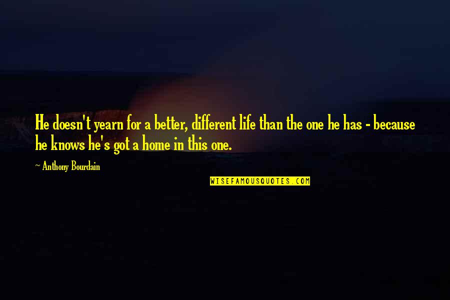 Where Did I Go Wrong Quotes By Anthony Bourdain: He doesn't yearn for a better, different life Where Did I Go Wrong Quotes By Anthony Bourdain: He doesn't yearn for a better, different life