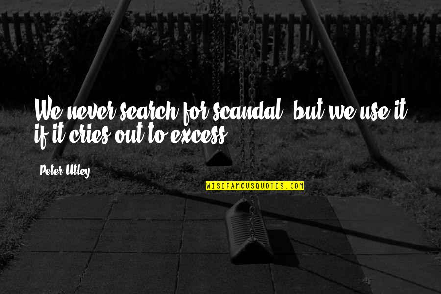 Where Did I Go Wrong Quotes By Peter Utley: We never search for scandal, but we use