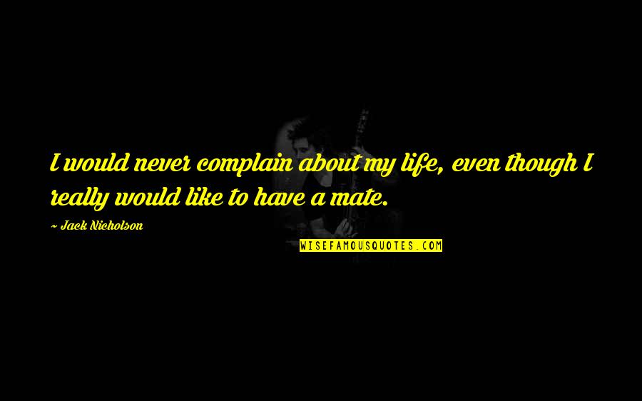 Where Did I Went Wrong Quotes By Jack Nicholson: I would never complain about my life, even