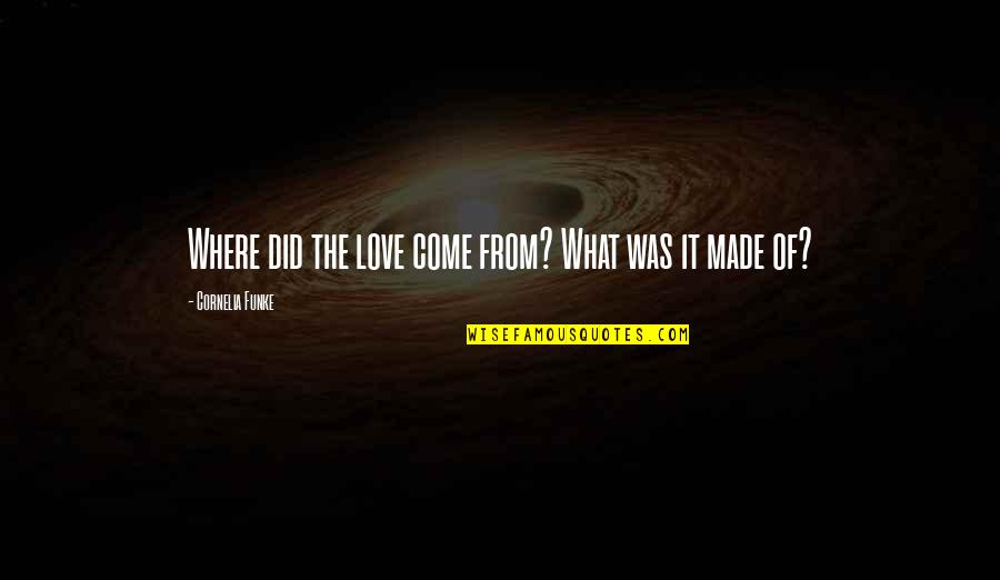Where Did U Come From Quotes By Cornelia Funke: Where did the love come from? What was