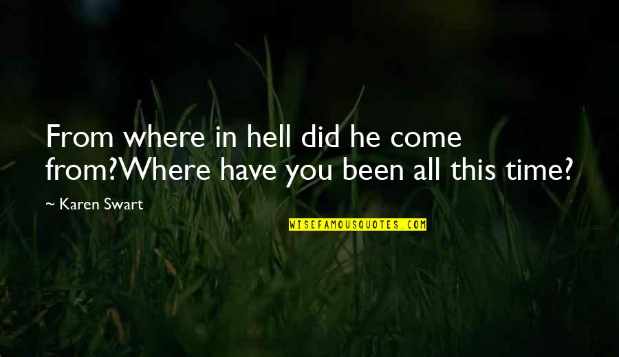 Where Did U Come From Quotes By Karen Swart: From where in hell did he come from?Where