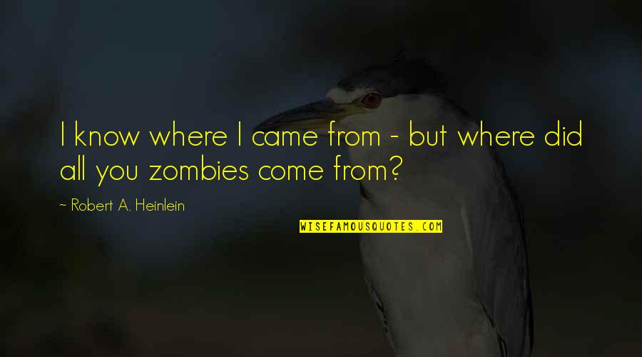 Where Did U Come From Quotes By Robert A. Heinlein: I know where I came from - but