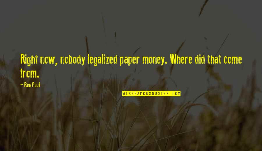 Where Did U Come From Quotes By Ron Paul: Right now, nobody legalized paper money. Where did