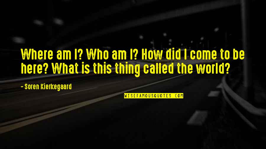 Where Did U Come From Quotes By Soren Kierkegaard: Where am I? Who am I? How did