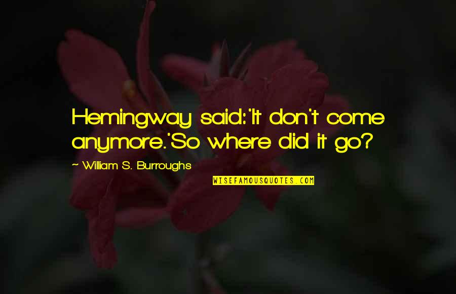 Where Did U Come From Quotes By William S. Burroughs: Hemingway said:'It don't come anymore.'So where did it