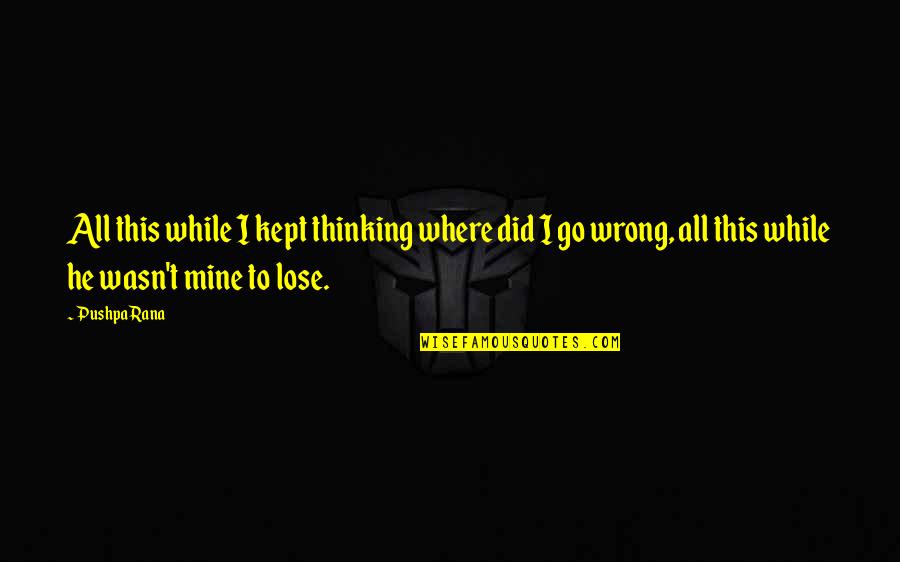 Where Did We Go Wrong Quotes By Pushpa Rana: All this while I kept thinking where did