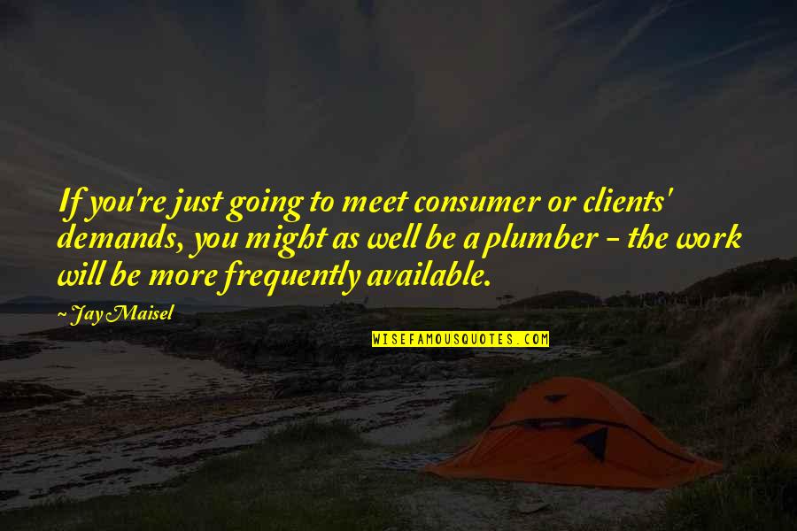 Where Do I Stand Tumblr Quotes By Jay Maisel: If you're just going to meet consumer or