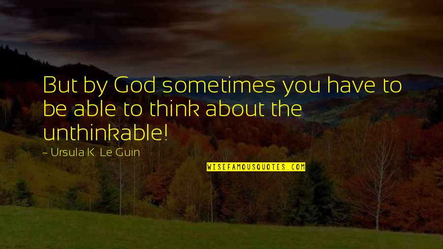 Where Do I Stand Tumblr Quotes By Ursula K. Le Guin: But by God sometimes you have to be Where Do I Stand Tumblr Quotes By Ursula K. Le Guin: But by God sometimes you have to be