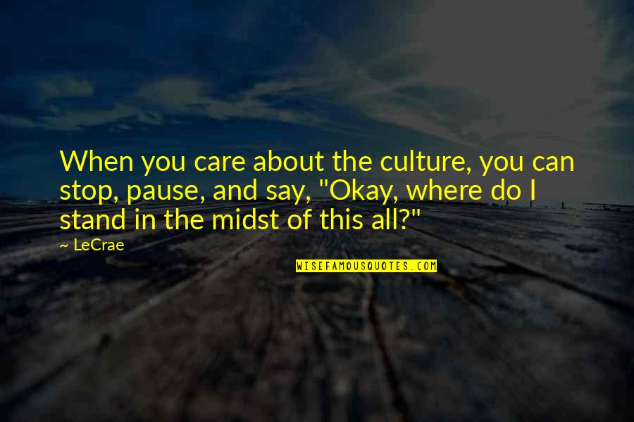 Where Do I Stand With You Quotes By LeCrae: When you care about the culture, you can Where Do I Stand With You Quotes By LeCrae: When you care about the culture, you can