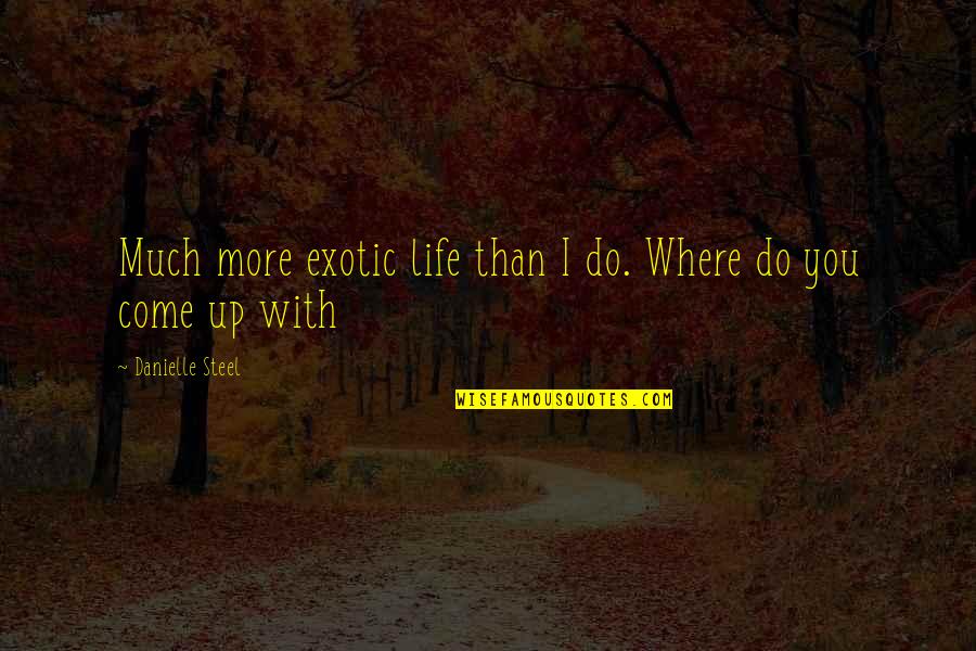 Where Do We Come From Quotes By Danielle Steel: Much more exotic life than I do. Where