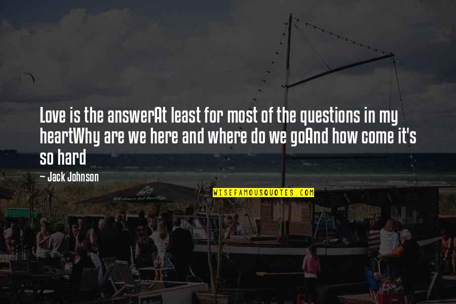 Where Do We Come From Quotes By Jack Johnson: Love is the answerAt least for most of