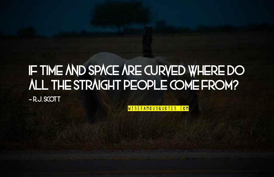 Where Do We Come From Quotes By R.J. Scott: If time and space are curved where do