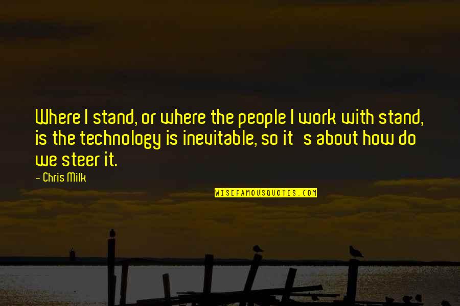 Where Do We Stand Quotes By Chris Milk: Where I stand, or where the people I