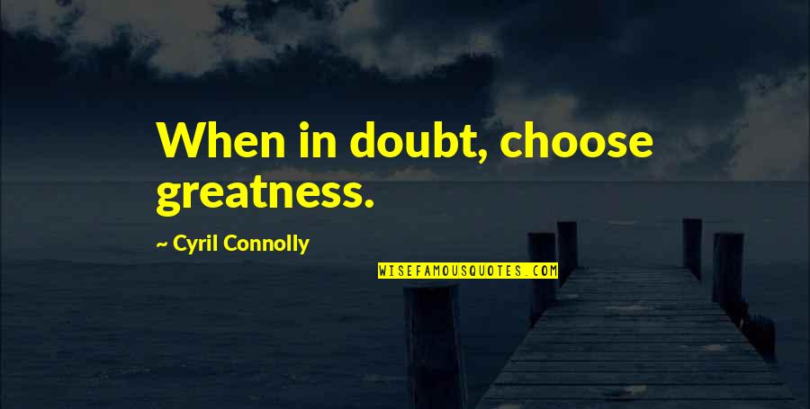 Where Do You Place The Period After A Quote Quotes By Cyril Connolly: When in doubt, choose greatness.