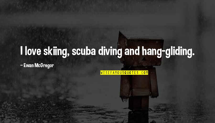 Where Do You Place The Period After A Quote Quotes By Ewan McGregor: I love skiing, scuba diving and hang-gliding.