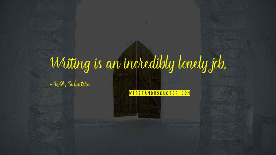 Where Does The Footnote Go In A Quote Quotes By R.A. Salvatore: Writing is an incredibly lonely job. Where Does The Footnote Go In A Quote Quotes By R.A. Salvatore: Writing is an incredibly lonely job.