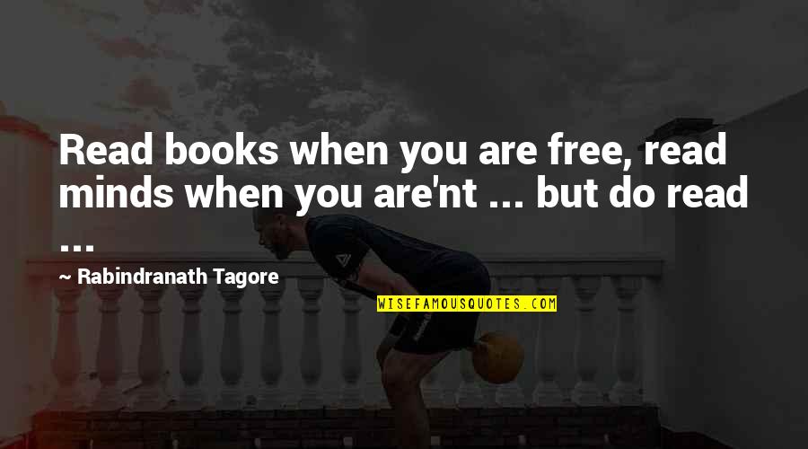 Where Dogs Come Quotes By Rabindranath Tagore: Read books when you are free, read minds