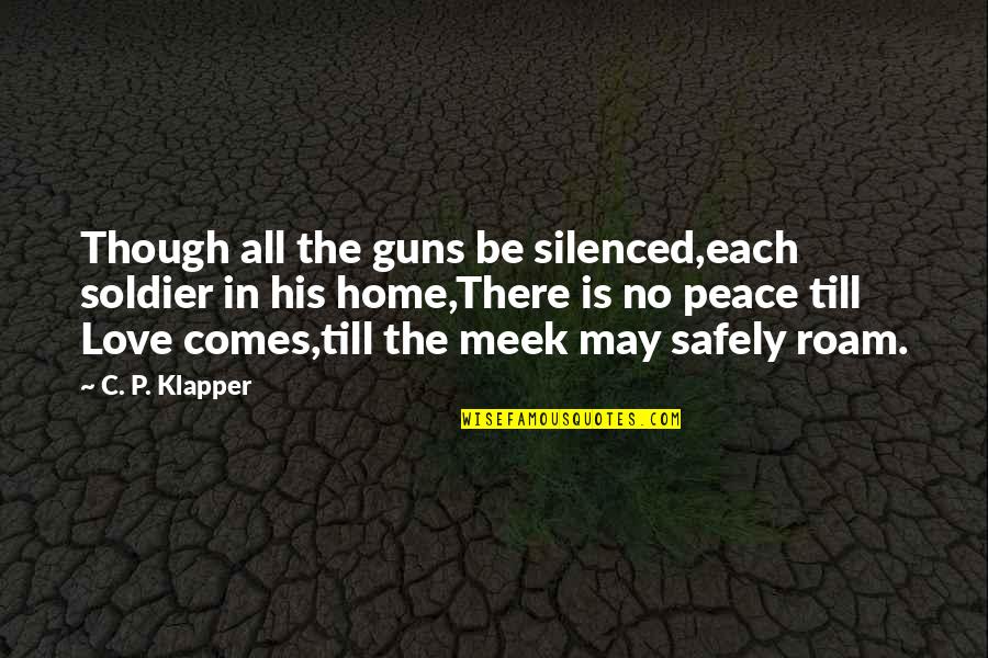 Where Forgot To Tell Quotes By C. P. Klapper: Though all the guns be silenced,each soldier in Where Forgot To Tell Quotes By C. P. Klapper: Though all the guns be silenced,each soldier in