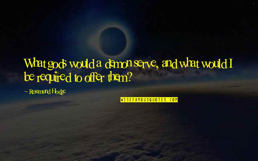 Where Forgot To Tell Quotes By Rosamund Hodge: What gods would a demon serve, and what