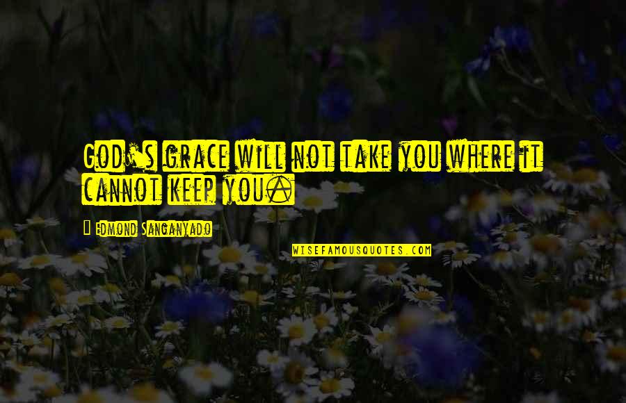 Where God Quotes By Edmond Sanganyado: God's grace will not take you where it