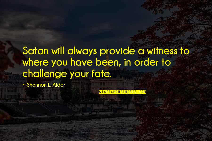 Where Have U Been All My Life Quotes By Shannon L. Alder: Satan will always provide a witness to where