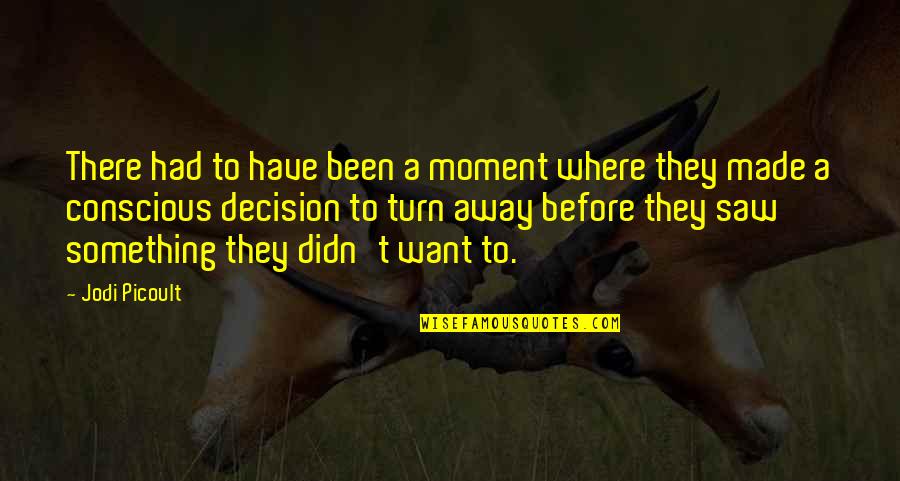 Where Have U Been Quotes By Jodi Picoult: There had to have been a moment where