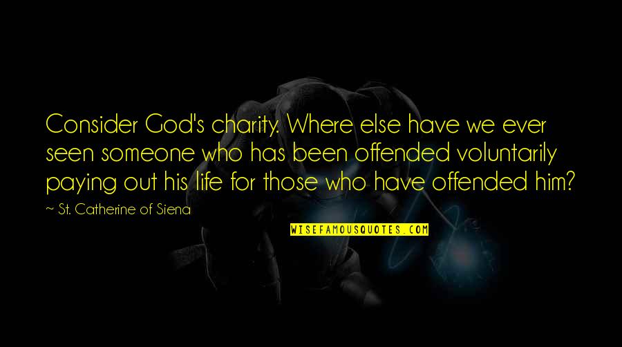 Where Have You Been All My Life Quotes By St. Catherine Of Siena: Consider God's charity. Where else have we ever