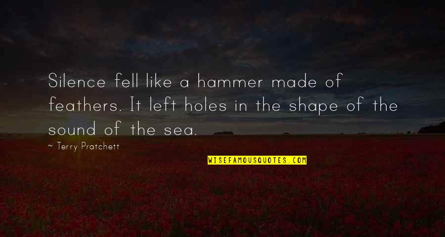 Where Hope Grows Quotes By Terry Pratchett: Silence fell like a hammer made of feathers.