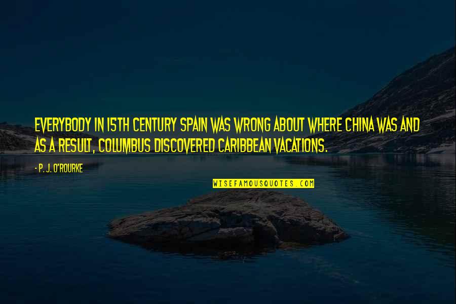 Where I Am Wrong Quotes By P. J. O'Rourke: Everybody in 15th century Spain was wrong about Where I Am Wrong Quotes By P. J. O'Rourke: Everybody in 15th century Spain was wrong about