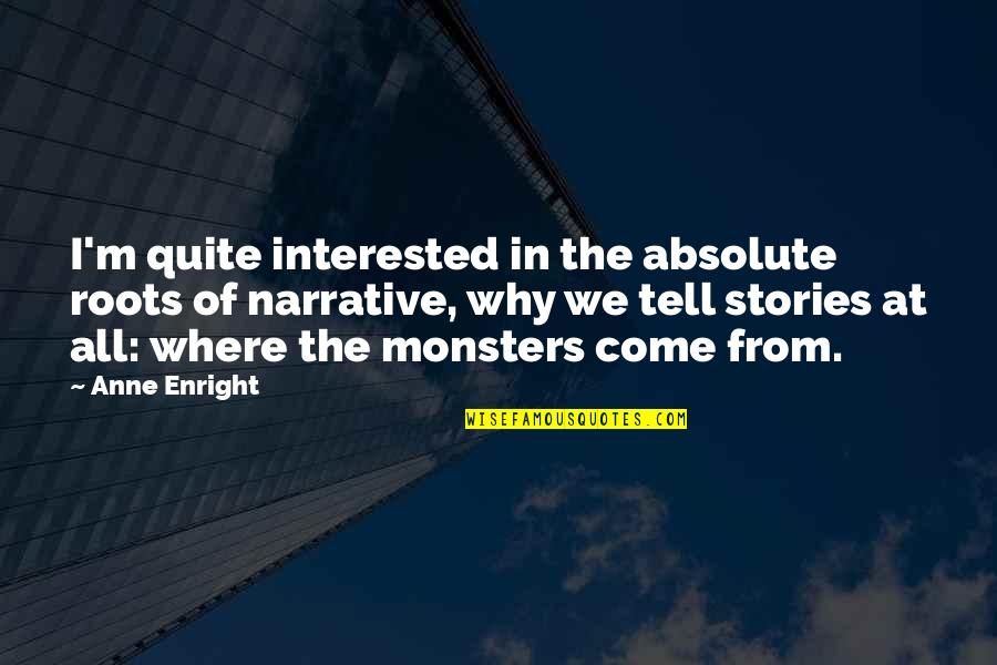 Where I Come From Quotes By Anne Enright: I'm quite interested in the absolute roots of