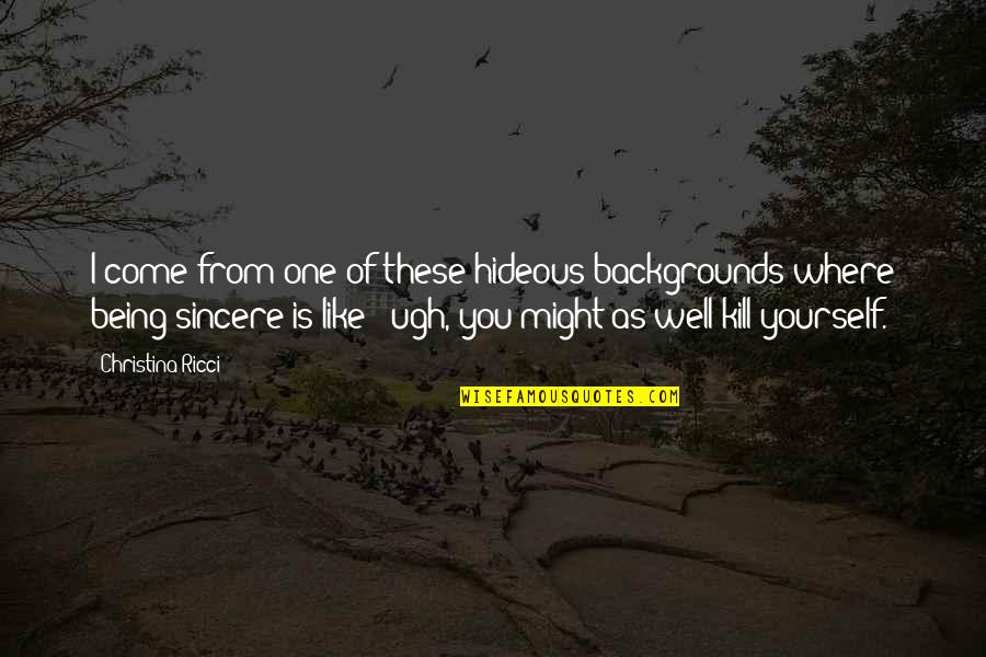 Where I Come From Quotes By Christina Ricci: I come from one of these hideous backgrounds