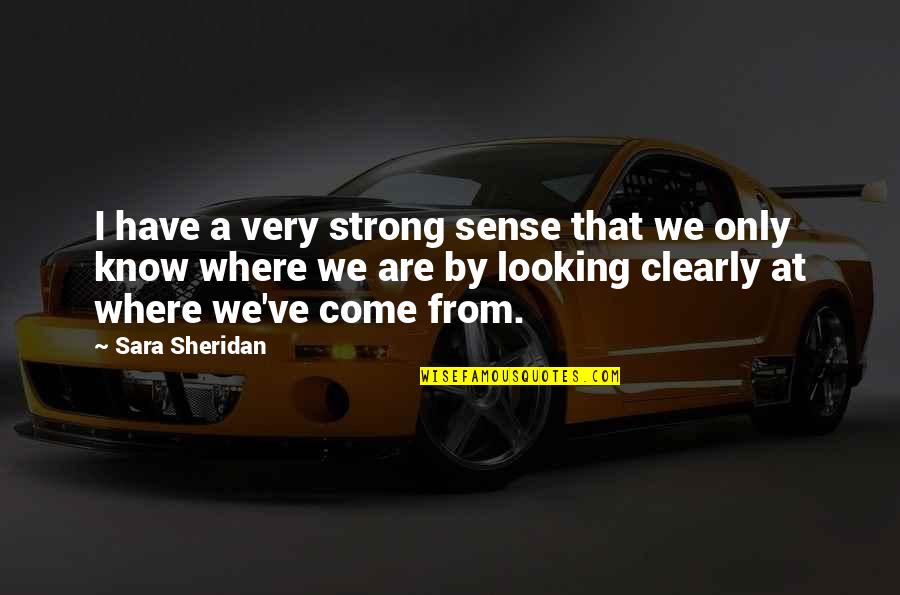 Where I Come From Quotes By Sara Sheridan: I have a very strong sense that we