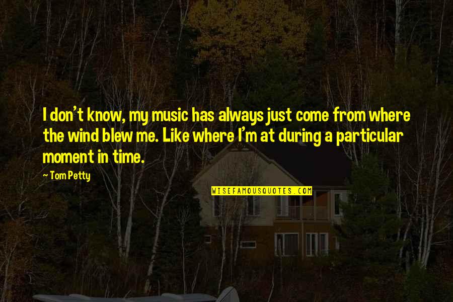 Where I Come From Quotes By Tom Petty: I don't know, my music has always just