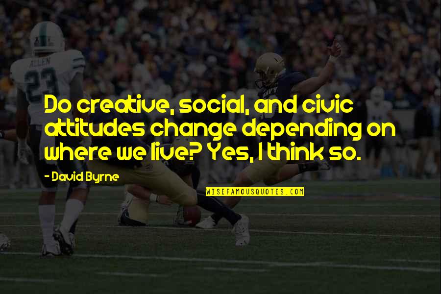 Where I Live Quotes By David Byrne: Do creative, social, and civic attitudes change depending