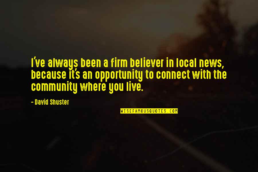 Where I Live Quotes By David Shuster: I've always been a firm believer in local