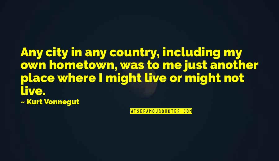 Where I Live Quotes By Kurt Vonnegut: Any city in any country, including my own