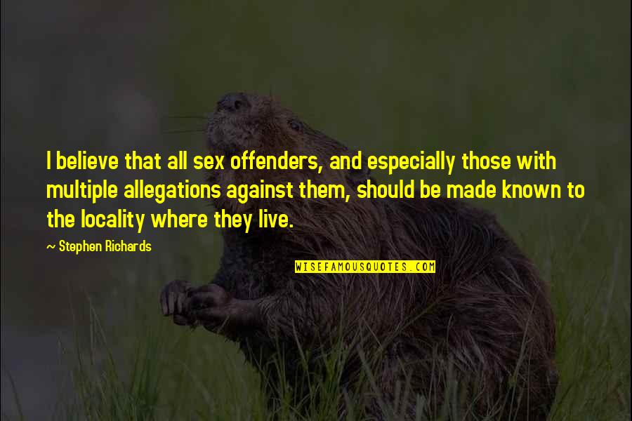 Where I Live Quotes By Stephen Richards: I believe that all sex offenders, and especially