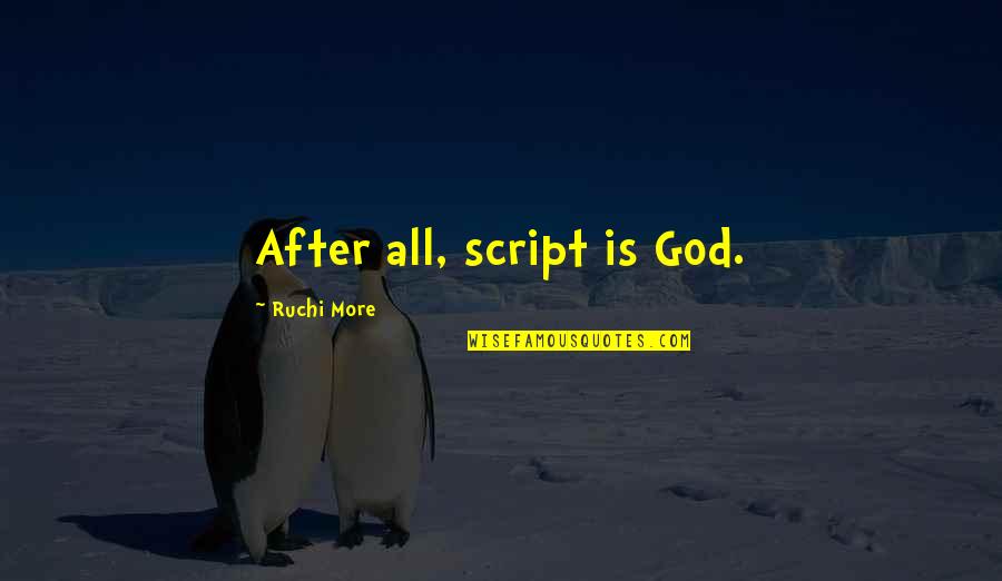 Where I Lived And What I Lived For Quotes By Ruchi More: After all, script is God. Where I Lived And What I Lived For Quotes By Ruchi More: After all, script is God.