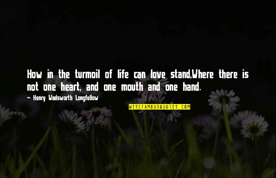 Where I Stand In Your Life Quotes By Henry Wadsworth Longfellow: How in the turmoil of life can love