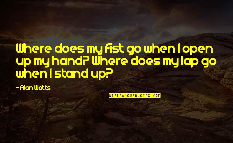 Where I Stand Quotes By Alan Watts: Where does my fist go when I open