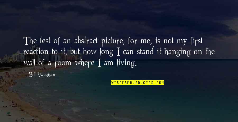 Where I Stand Quotes By Bill Vaughan: The test of an abstract picture, for me,