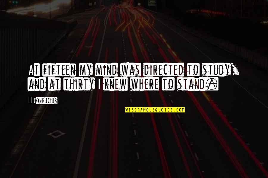 Where I Stand Quotes By Confucius: At fifteen my mind was directed to study,